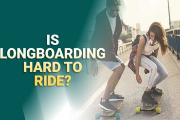 Is Longboarding Hard To Ride?