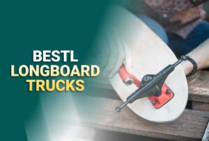 5 Best Longboard Trucks In 2024