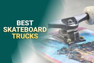 7 Best Skateboard Trucks In 2023 (For Street, Cruising, Tricks & More)