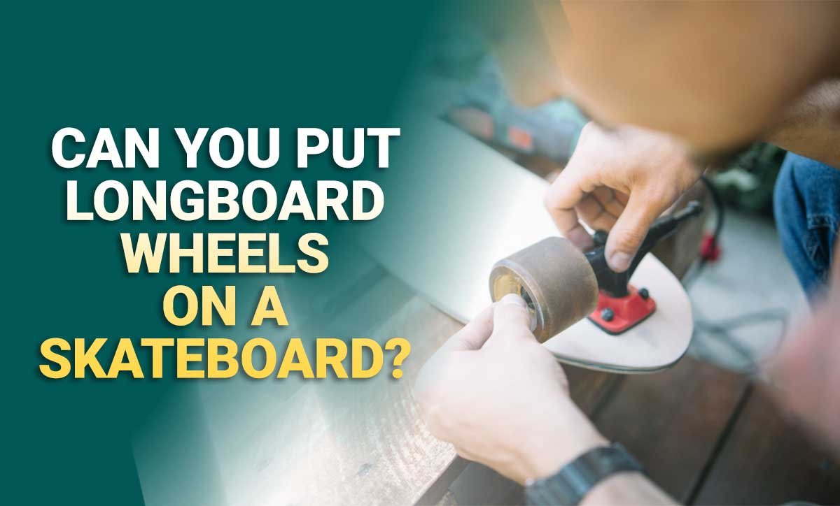 Can You Put Longboard Wheels On A Skateboard? PickMyScooter