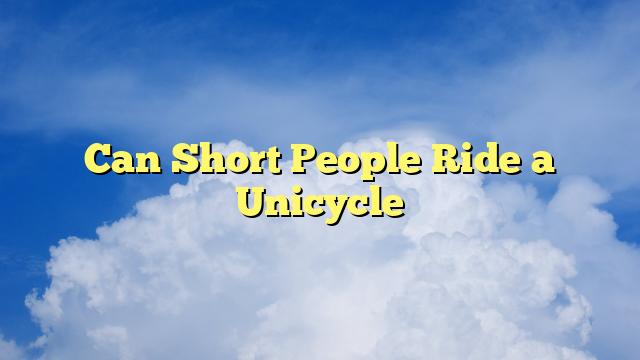 Can Short People Ride a Unicycle