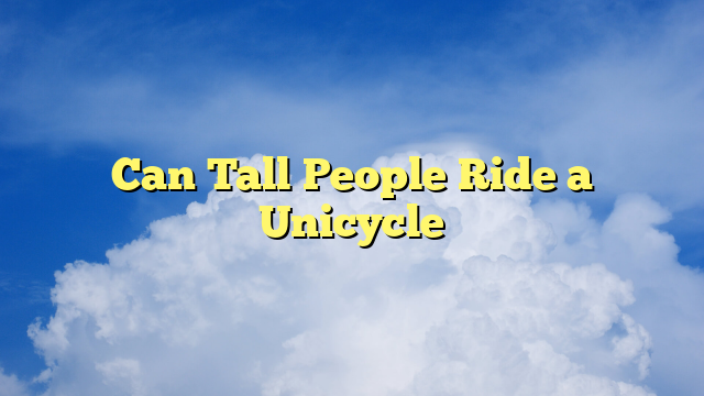 Can Tall People Ride a Unicycle