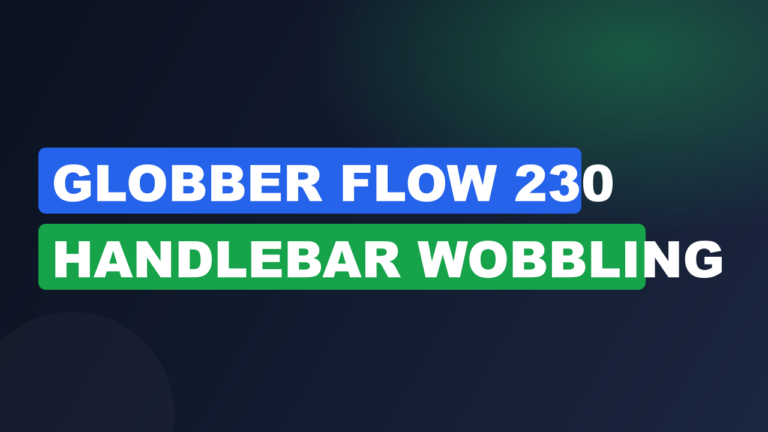 Globber Flow 230 Handlebar Wobbling
