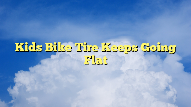 Kids Bike Tire Keeps Going Flat